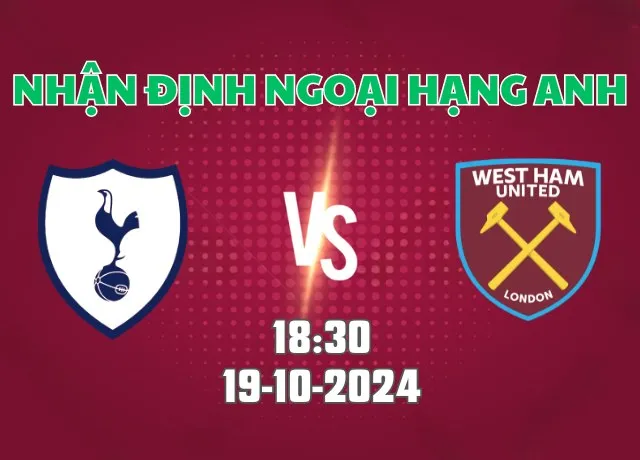 Nhận định bóng đá Tottenham vs West Ham 18h30 ngày 19/10/2024